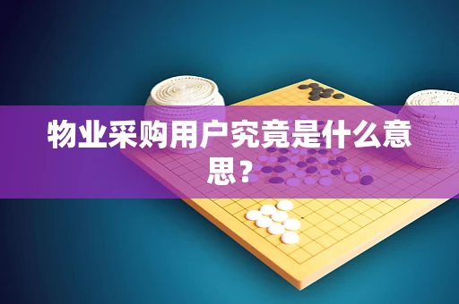 物业采购用户究竟是什么意思？