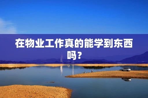 在物业工作真的能学到东西吗？