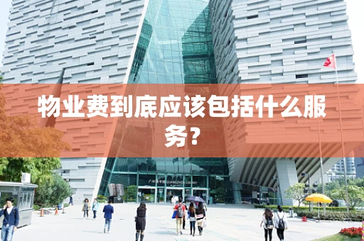 物业费到底应该包括什么服务？