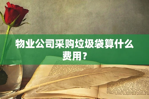 物业公司采购垃圾袋算什么费用？