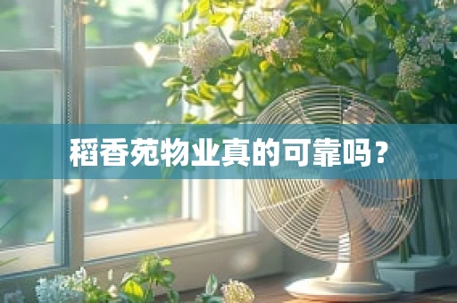 稻香苑物业真的可靠吗？