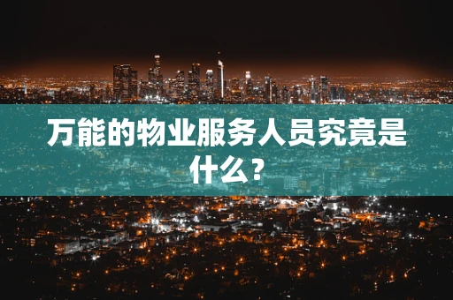 万能的物业服务人员究竟是什么？