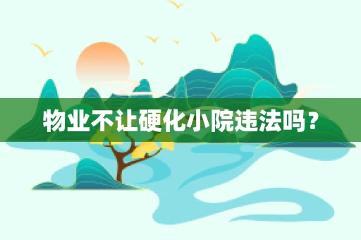 物业不让硬化小院违法吗？