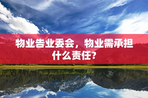 物业告业委会，物业需承担什么责任？