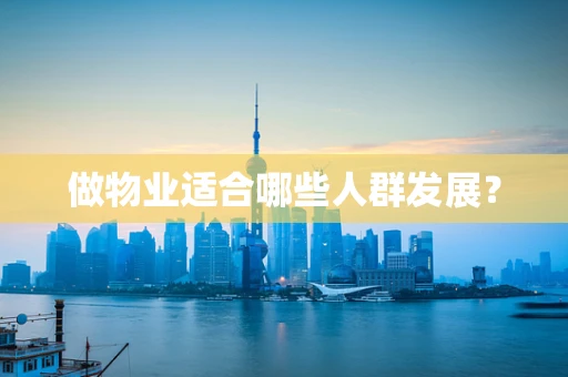 做物业适合哪些人群发展？