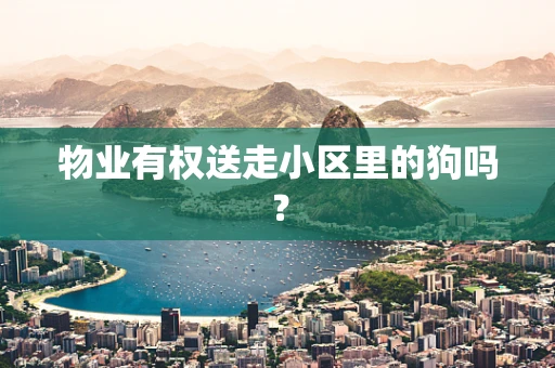 物业有权送走小区里的狗吗？