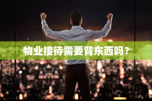 物业接待需要背东西吗？