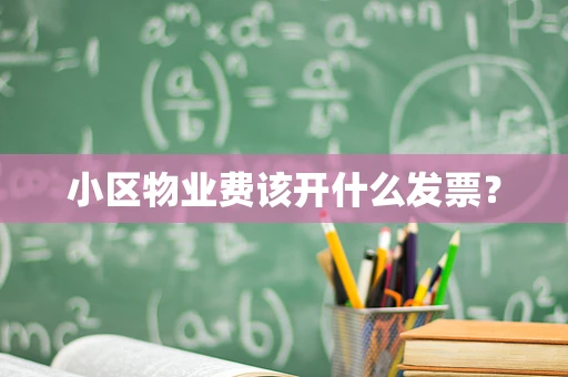 小区物业费该开什么发票？