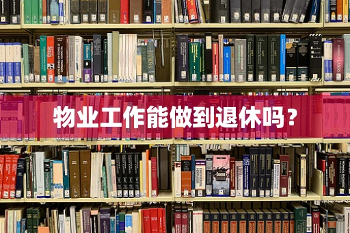 物业工作能做到退休吗？