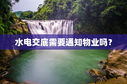 水电交底需要通知物业吗？