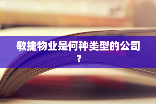 敏捷物业是何种类型的公司？